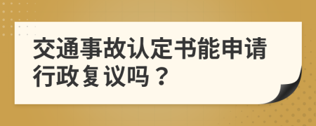 交通事故认定书能申请行政复议吗？