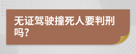 无证驾驶撞死人要判刑吗?