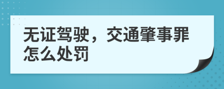 无证驾驶，交通肇事罪怎么处罚