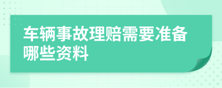 车辆事故理赔需要准备哪些资料