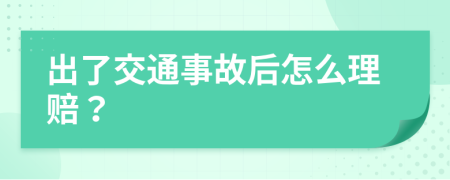 出了交通事故后怎么理赔？