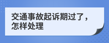 交通事故起诉期过了，怎样处理