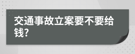 交通事故立案要不要给钱?