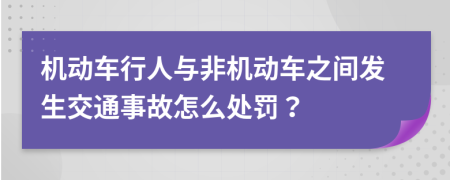 机动车行人与非机动车之间发生交通事故怎么处罚？