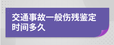 交通事故一般伤残鉴定时间多久