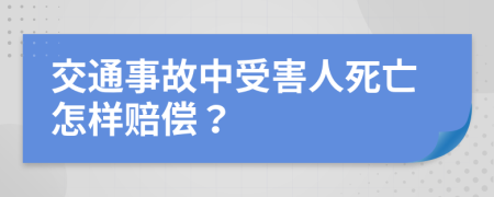 交通事故中受害人死亡怎样赔偿？