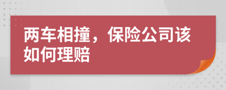 两车相撞，保险公司该如何理赔