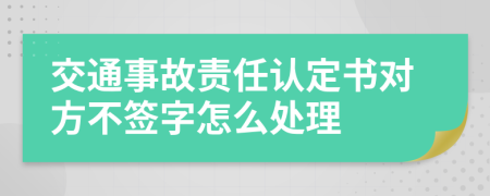 交通事故责任认定书对方不签字怎么处理