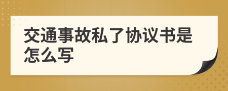 交通事故私了协议书是怎么写