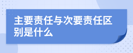 主要责任与次要责任区别是什么