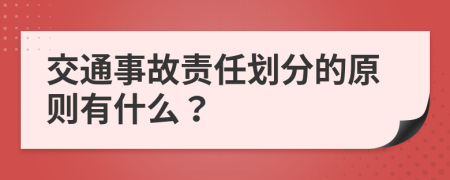 交通事故责任划分的原则有什么？