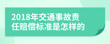 2018年交通事故责任赔偿标准是怎样的