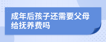 成年后孩子还需要父母给抚养费吗