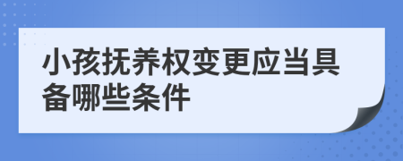 小孩抚养权变更应当具备哪些条件