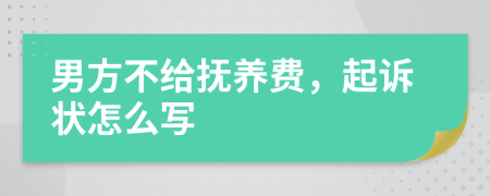 男方不给抚养费，起诉状怎么写