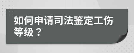 如何申请司法鉴定工伤等级？