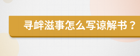 寻衅滋事怎么写谅解书？