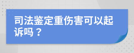 司法鉴定重伤害可以起诉吗？