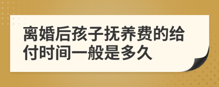 离婚后孩子抚养费的给付时间一般是多久