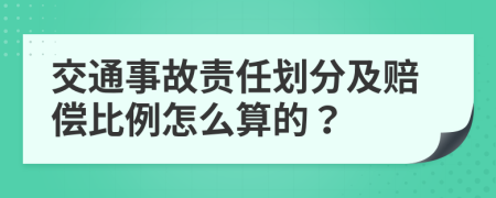 交通事故责任划分及赔偿比例怎么算的？