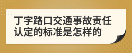 丁字路口交通事故责任认定的标准是怎样的