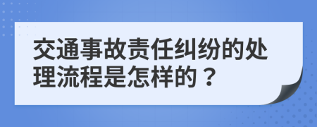 交通事故责任纠纷的处理流程是怎样的？