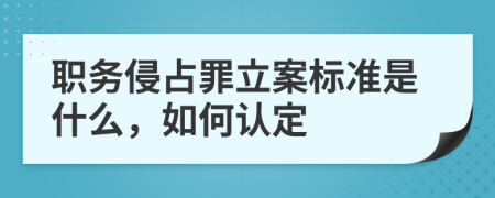 职务侵占罪立案标准是什么，如何认定