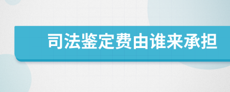 司法鉴定费由谁来承担