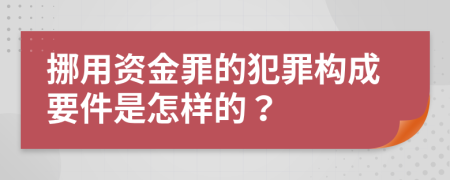 挪用资金罪的犯罪构成要件是怎样的？