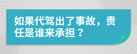 如果代驾出了事故，责任是谁来承担？