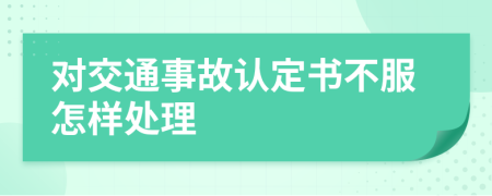 对交通事故认定书不服怎样处理