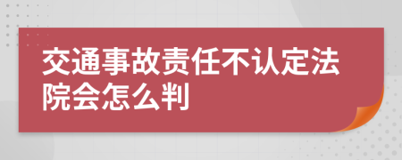 交通事故责任不认定法院会怎么判