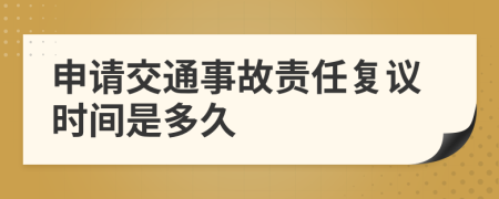 申请交通事故责任复议时间是多久