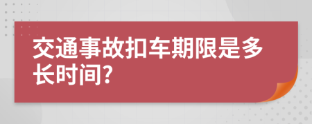 交通事故扣车期限是多长时间?