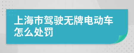 上海市驾驶无牌电动车怎么处罚