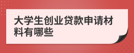 大学生创业贷款申请材料有哪些