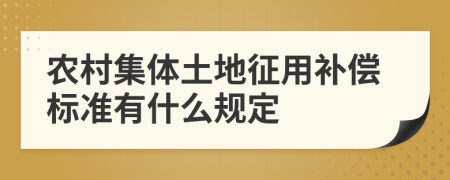 农村集体土地征用补偿标准有什么规定