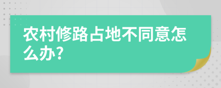 农村修路占地不同意怎么办?