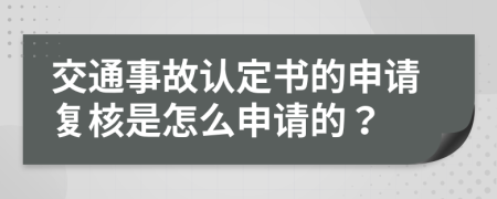 交通事故认定书的申请复核是怎么申请的？