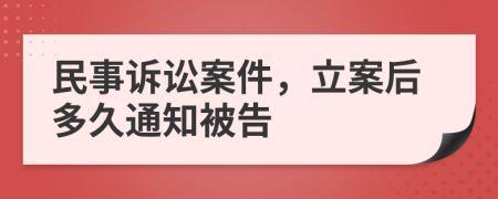 民事诉讼案件，立案后多久通知被告