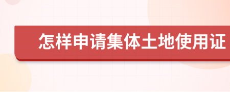 怎样申请集体土地使用证