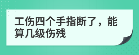 工伤四个手指断了，能算几级伤残