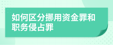 如何区分挪用资金罪和职务侵占罪