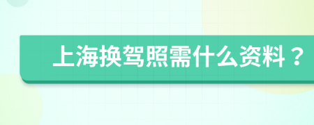 上海换驾照需什么资料？