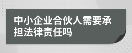 中小企业合伙人需要承担法律责任吗