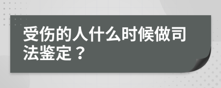 受伤的人什么时候做司法鉴定？