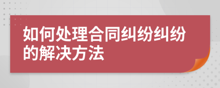 如何处理合同纠纷纠纷的解决方法