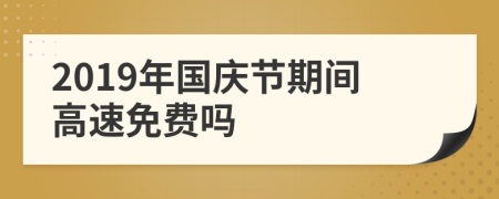 2019年国庆节期间高速免费吗