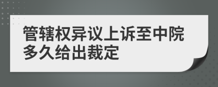 管辖权异议上诉至中院多久给出裁定