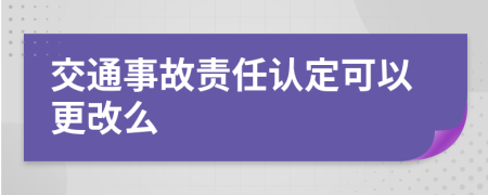 交通事故责任认定可以更改么